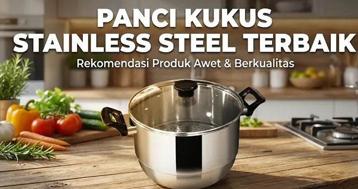7 Panci Kukus Stainless Steel Terbaik 2026: Awet, Anti Karat & Food Grade
